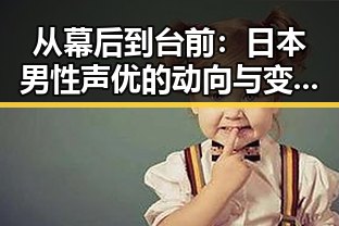 从幕后到台前：日本男性声优的动向与变革