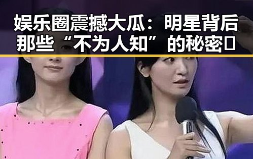 娱乐圈震撼大瓜：明星背后那些“不为人知”的秘密🤫