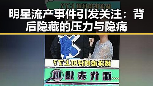 明星流产事件引发关注：背后隐藏的压力与隐痛